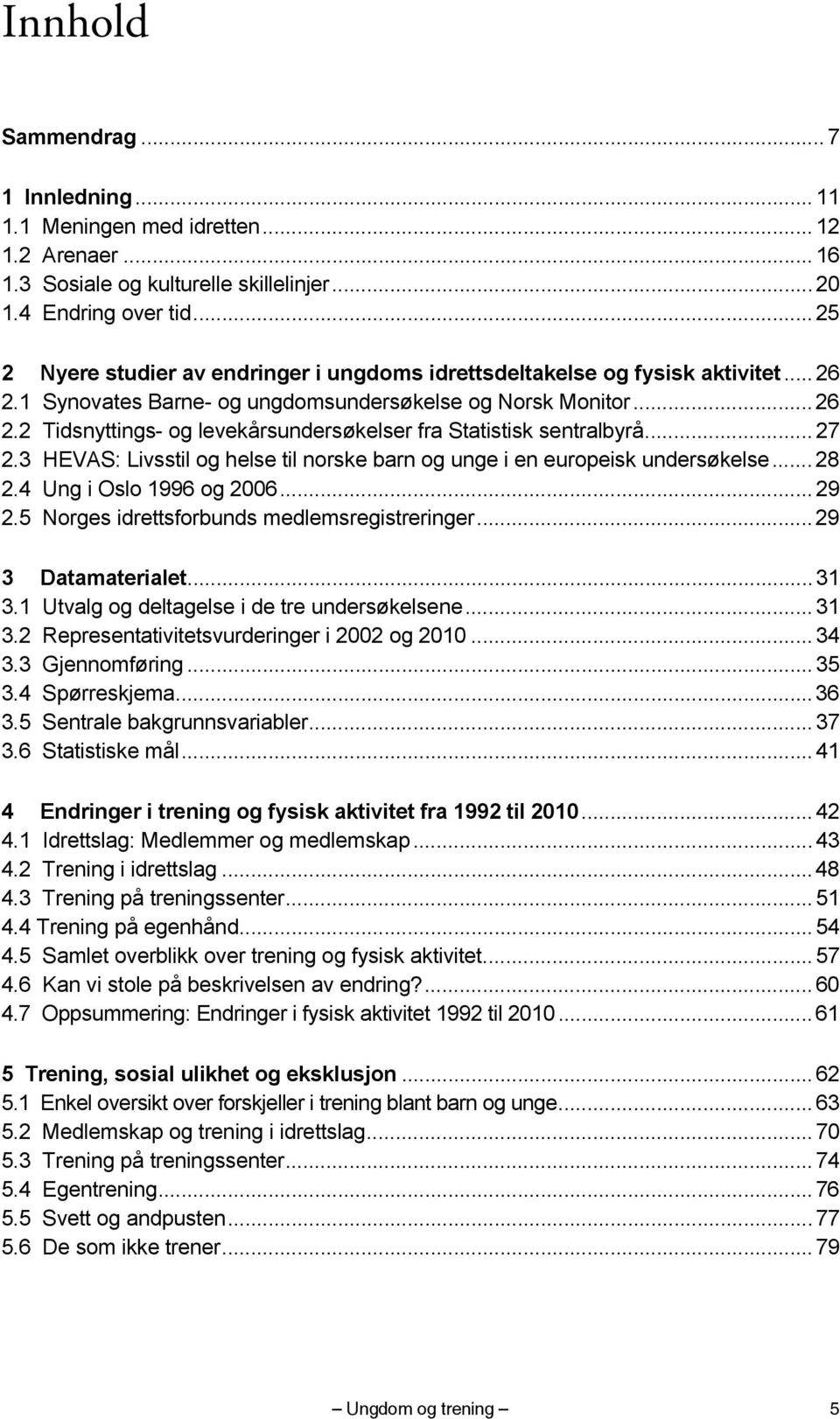 .. 27 2.3 HEVAS: Livsstil og helse til norske barn og unge i en europeisk undersøkelse... 28 2.4 Ung i Oslo 1996 og 2006... 29 2.5 Norges idrettsforbunds medlemsregistreringer... 29 3 Datamaterialet.