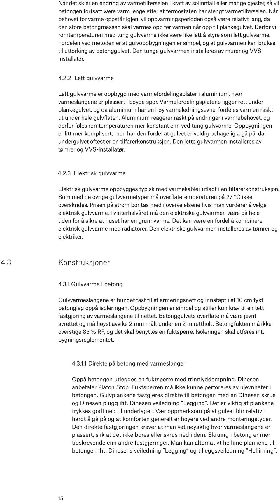 Derfor vil romtemperaturen med tung gulvvarme ikke være like lett å styre som lett gulvvarme.