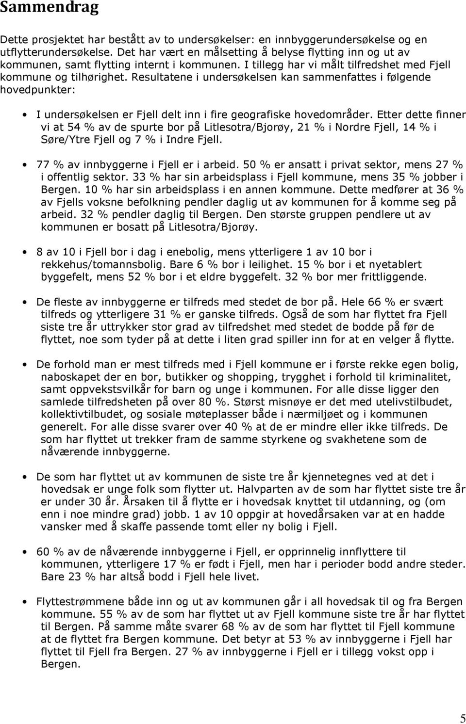 Resultatene i undersøkelsen kan sammenfattes i følgende hovedpunkter: I undersøkelsen er Fjell delt inn i fire geografiske hovedområder.