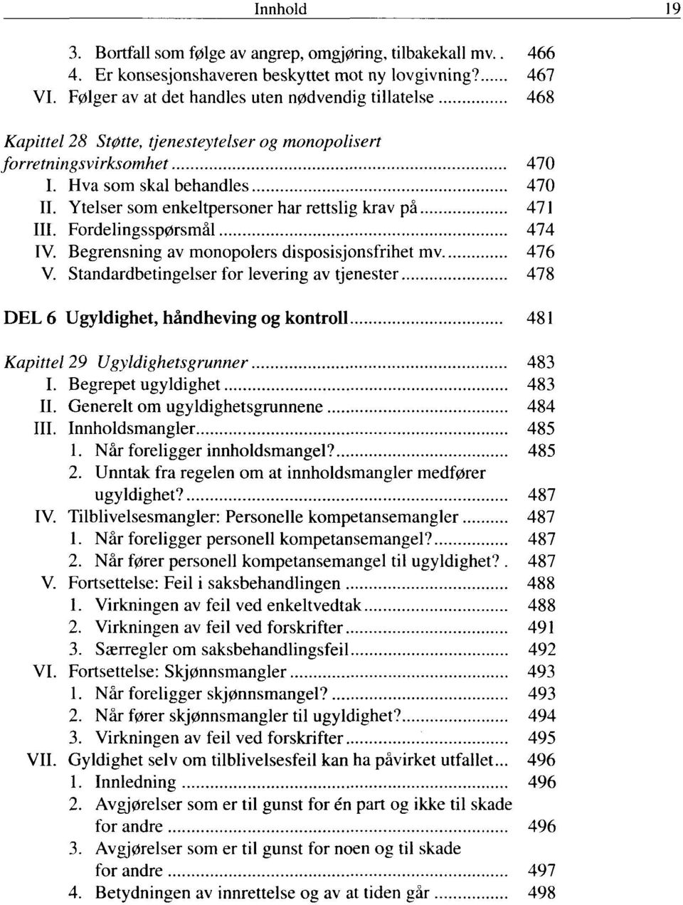 Ytelser som enkeltpersoner har rettslig krav på 471 III. Fordelingsspørsmål 474 IV. Begrensning av monopolers disposisjonsfrihet mv 476 V.