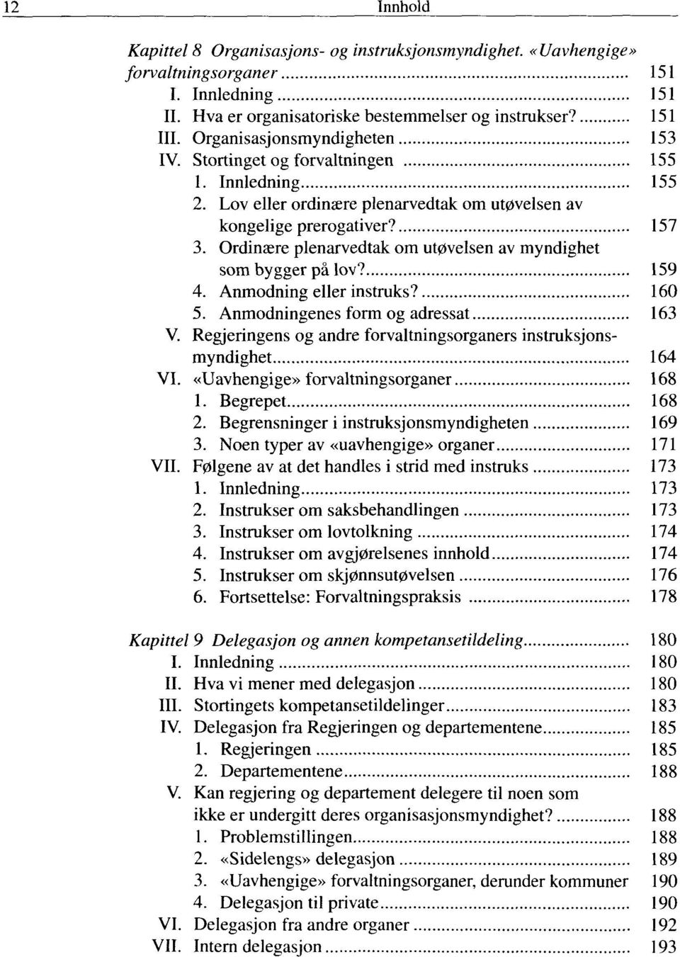 Ordinære plenarvedtak om utøvelsen av myndighet som bygger på lov? 159 4. Anmodning eller instruks? 160 5. Anmodningenes form og adressat 163 V.