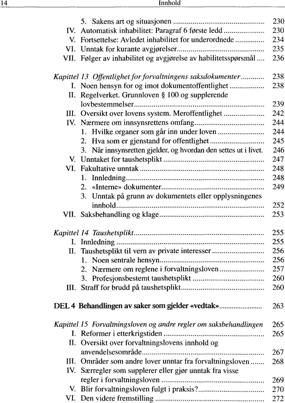 Noen hensyn for og imot dokumentoffentlighet 238 II. Regelverket. Grunnloven 100 og supplerende lovbestemmelser 239 III. Oversikt over lovens system. Meroffentlighet 242 IV.