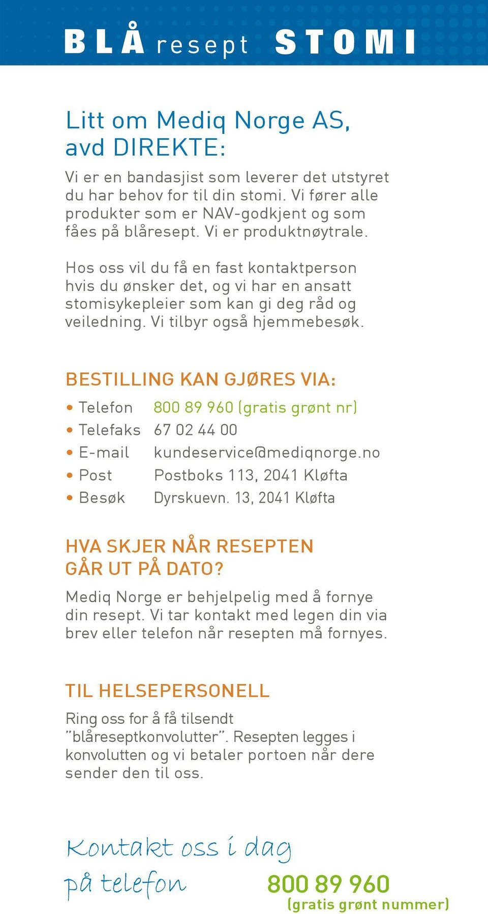 Bestilling kan gjøres via: Telefon 800 89 960 (gratis grønt nr) Telefaks 67 02 44 00 E-mail kundeservice@mediqnorge.no Post Postboks 113, 2041 Kløfta Besøk Dyrskuevn.