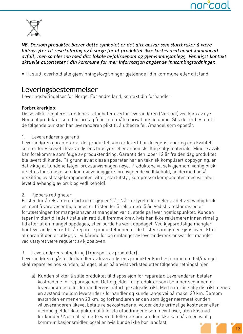 Til slutt, overhold alle gjenvinningslovgivninger gjeldende i din kommune eller ditt land. Leveringsbestemmelser Leveringsbetingelser for Norge.