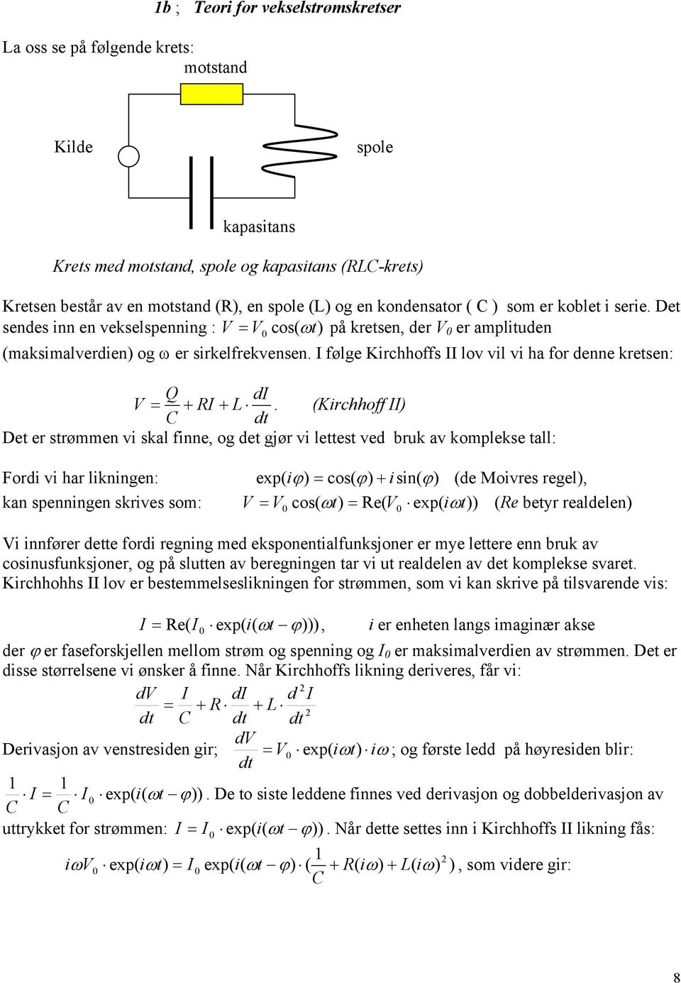 I følge Kirchhoffs II lov vil vi ha for denne kretsen: di V = + I + L.