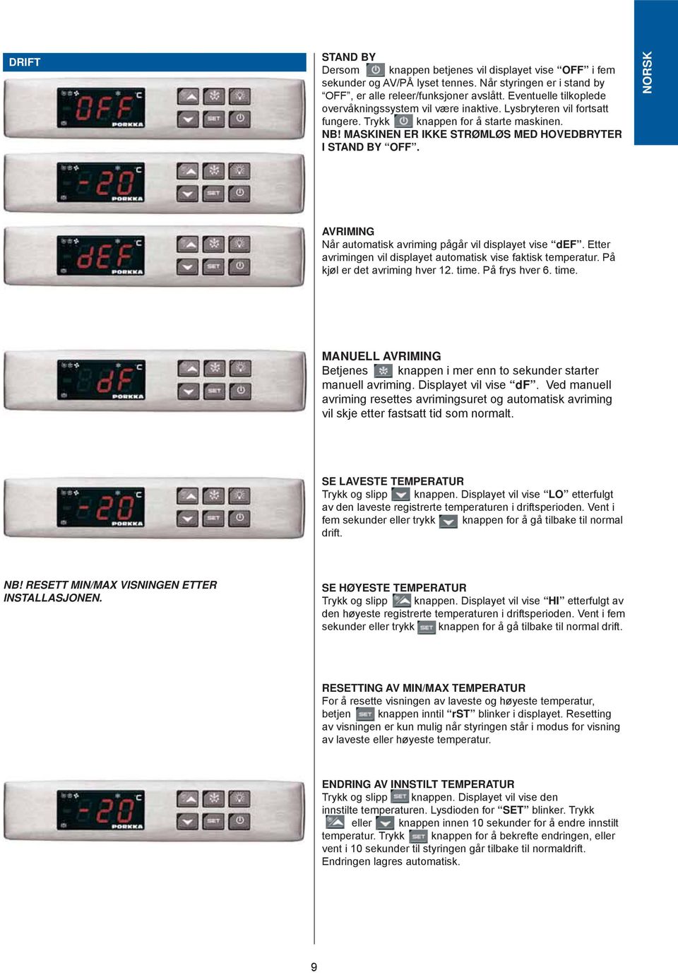 NORSK AVRIMING Når automatisk avriming pågår vil displayet vise def. Etter avrimingen vil displayet automatisk vise faktisk temperatur. På kjøl er det avriming hver 12. time.