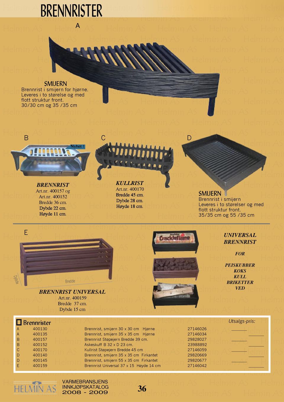 Dybde 15 Brennrister Utsalgs-pris: A 400130 Brennrist, smijern 30 x 30 Hjørne 27146026 A 400135 Brennrist, smijern 35 x 35 Hjørne 27146034 B 400157 Brennrist Støpejern Bredde 39.