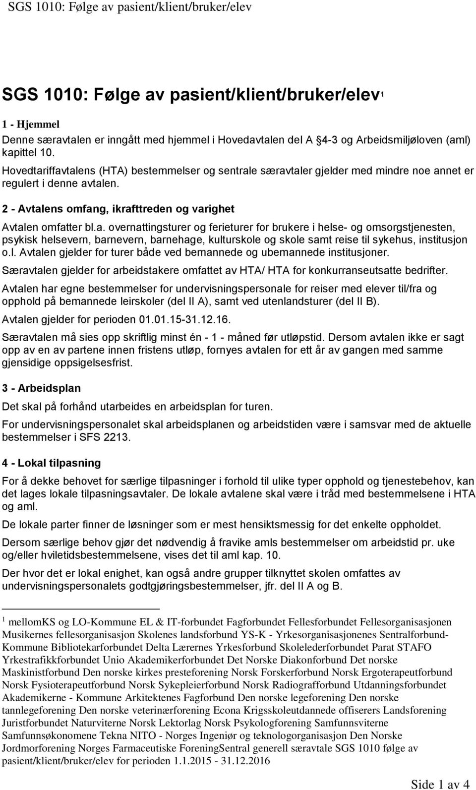 l. Avtalen gjelder for turer både ved bemannede og ubemannede institusjoner. Særavtalen gjelder for arbeidstakere omfattet av HTA/ HTA for konkurranseutsatte bedrifter.