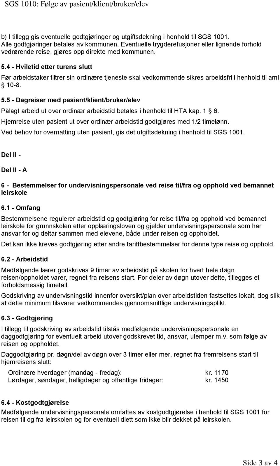 4 - Hviletid etter turens slutt Før arbeidstaker tiltrer sin ordinære tjeneste skal vedkommende sikres arbeidsfri i henhold til aml 10-8. 5.