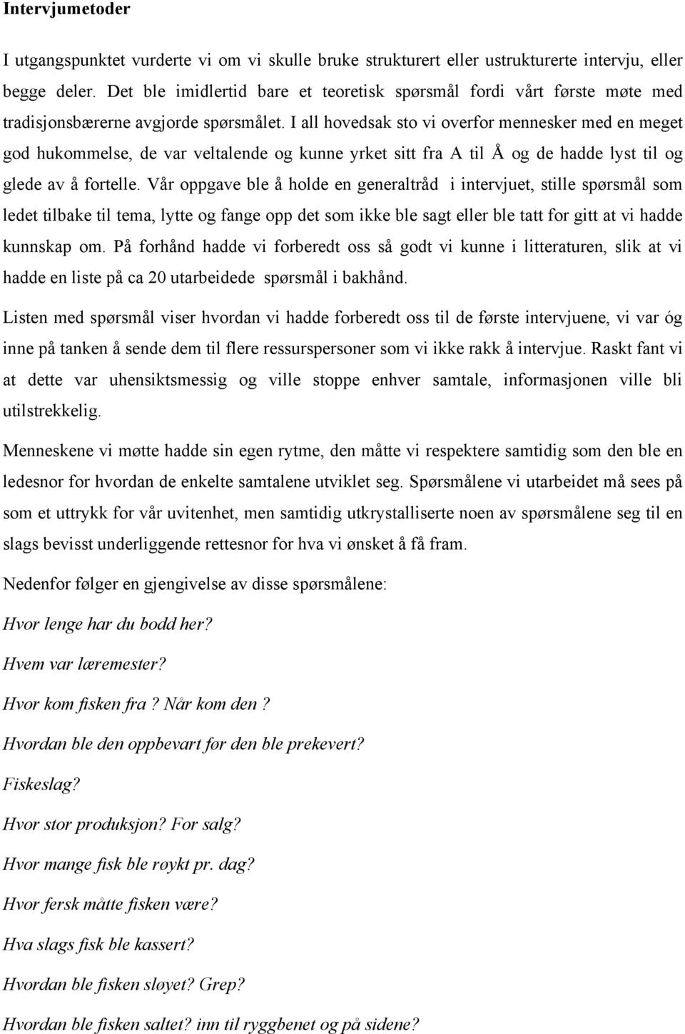 I all hovedsak sto vi overfor mennesker med en meget god hukommelse, de var veltalende og kunne yrket sitt fra A til Å og de hadde lyst til og glede av å fortelle.