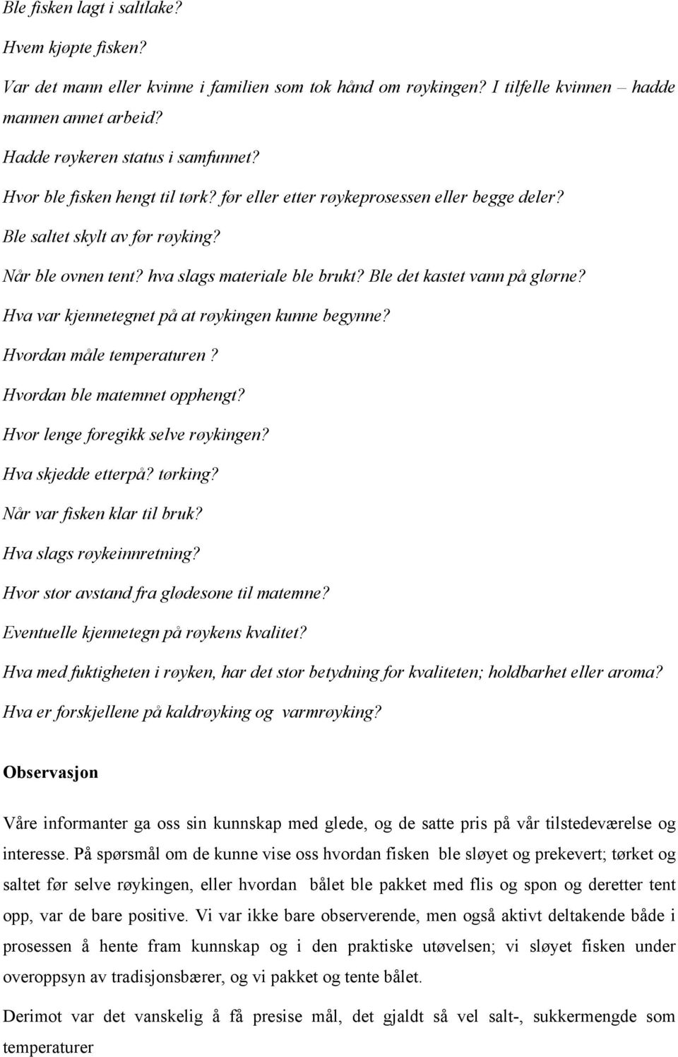 Hva var kjennetegnet på at røykingen kunne begynne? Hvordan måle temperaturen? Hvordan ble matemnet opphengt? Hvor lenge foregikk selve røykingen? Hva skjedde etterpå? tørking?