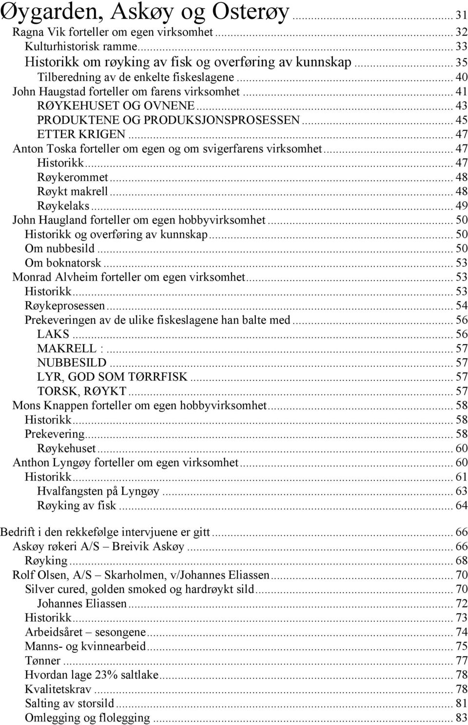 .. 47 Anton Toska forteller om egen og om svigerfarens virksomhet... 47 Historikk... 47 Røykerommet... 48 Røykt makrell... 48 Røykelaks... 49 John Haugland forteller om egen hobbyvirksomhet.