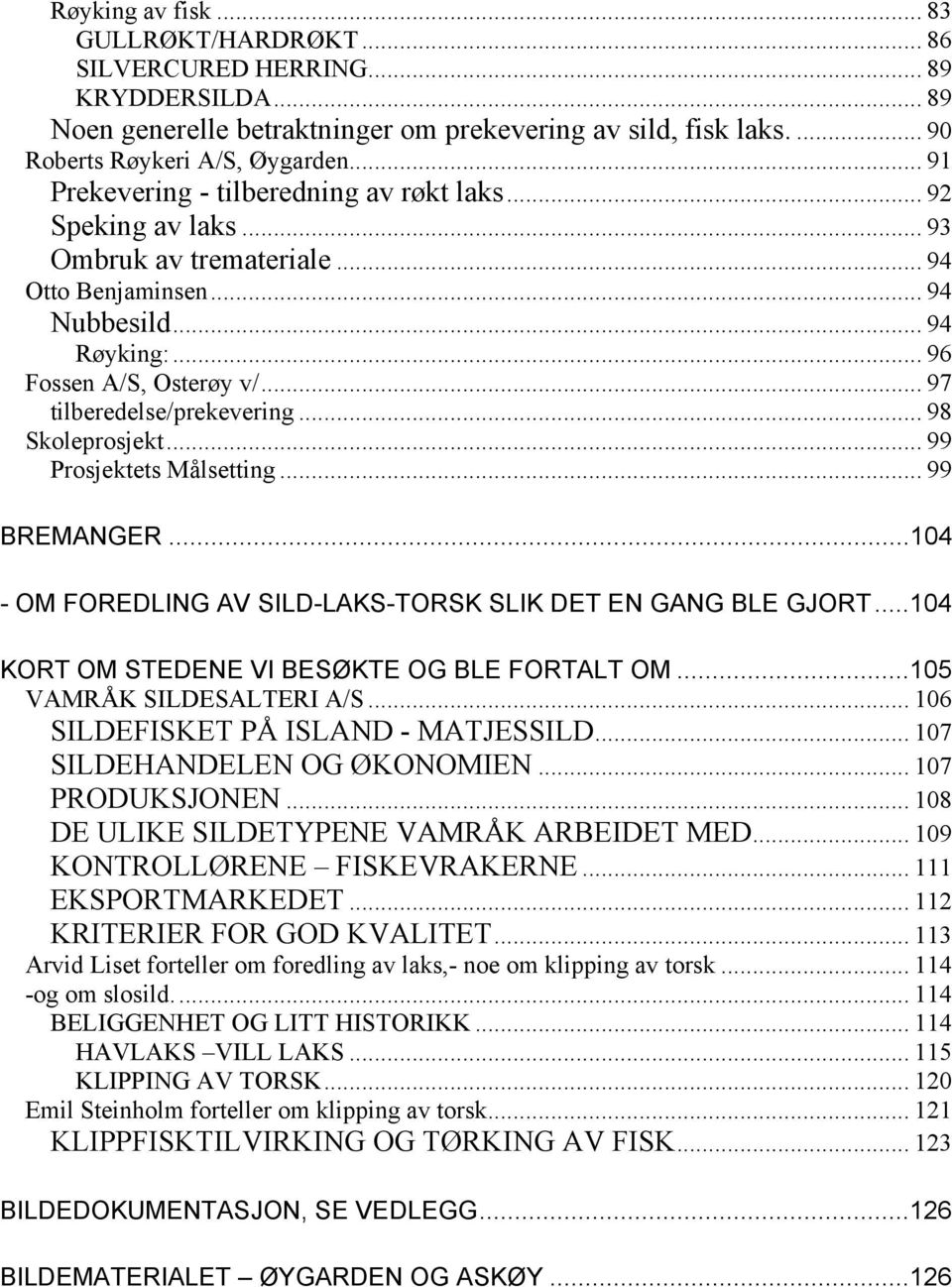 .. 97 tilberedelse/prekevering... 98 Skoleprosjekt... 99 Prosjektets Målsetting... 99 BREMANGER...104 - OM FOREDLING AV SILD-LAKS-TORSK SLIK DET EN GANG BLE GJORT.