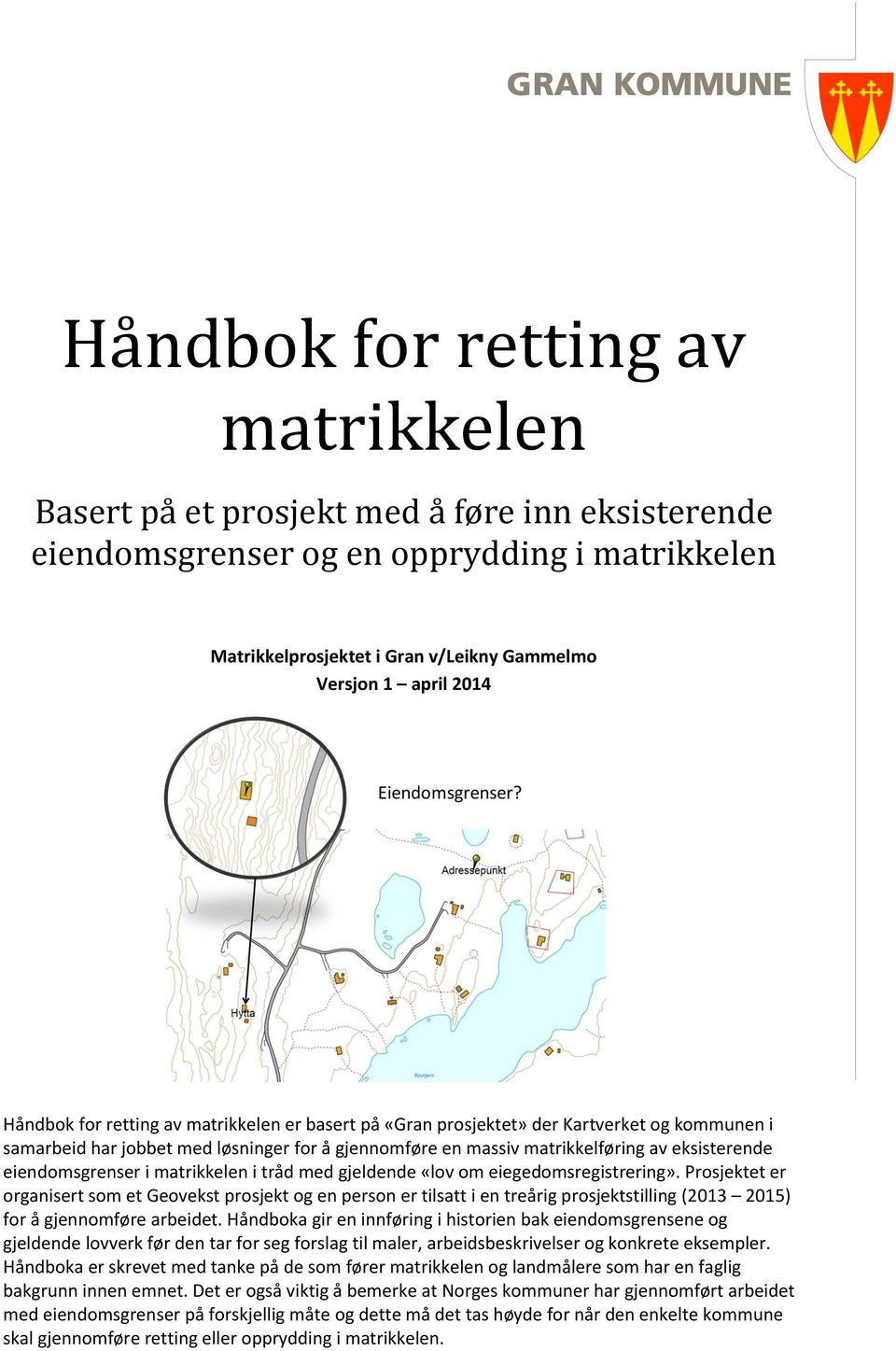 tråd med gjeldende «lov om eiegedomsregistrering». Prosjektet er organisert som et Geovekst prosjekt og en person er tilsatt i en treårig prosjektstilling (2013 2015) for å gjennomføre arbeidet.