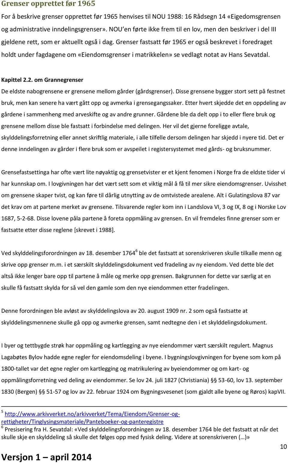 Grenser fastsatt før 1965 er også beskrevet i foredraget holdt under fagdagene om «Eiendomsgrenser i matrikkelen» se vedlagt notat av Hans Sevatdal. Kapittel 2.