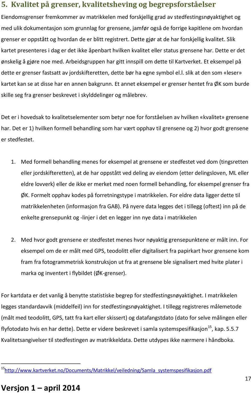 Slik kartet presenteres i dag er det ikke åpenbart hvilken kvalitet eller status grensene har. Dette er det ønskelig å gjøre noe med. Arbeidsgruppen har gitt innspill om dette til Kartverket.