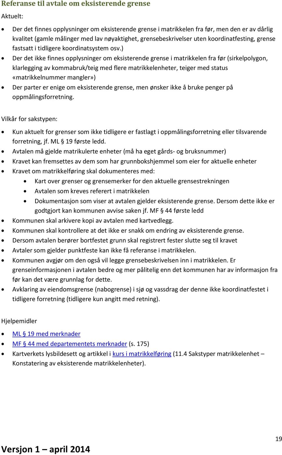 ) Der det ikke finnes opplysninger om eksisterende grense i matrikkelen fra før (sirkelpolygon, klarlegging av kommabruk/teig med flere matrikkelenheter, teiger med status «matrikkelnummer mangler»)