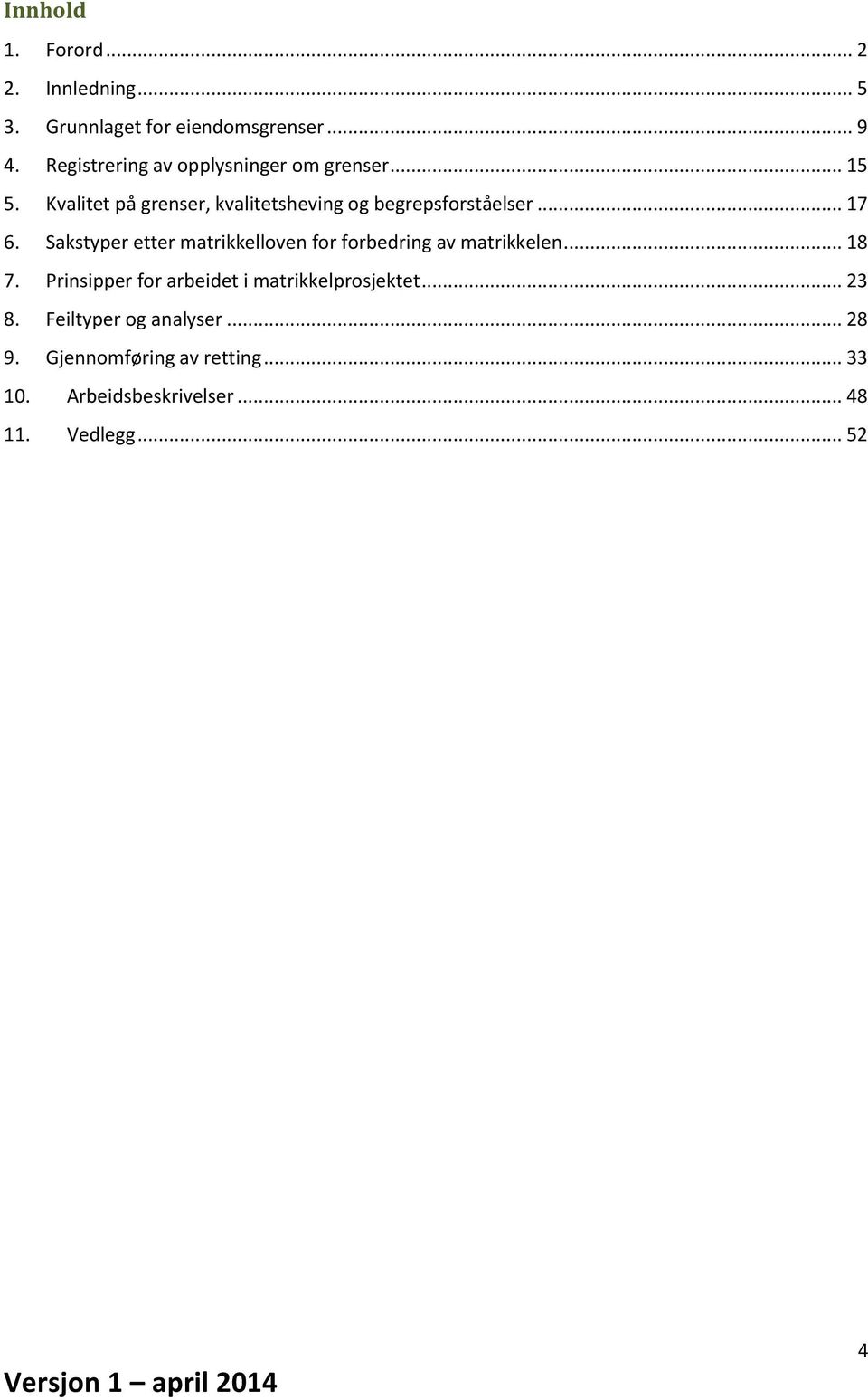 .. 17 6. Sakstyper etter matrikkelloven for forbedring av matrikkelen... 18 7.