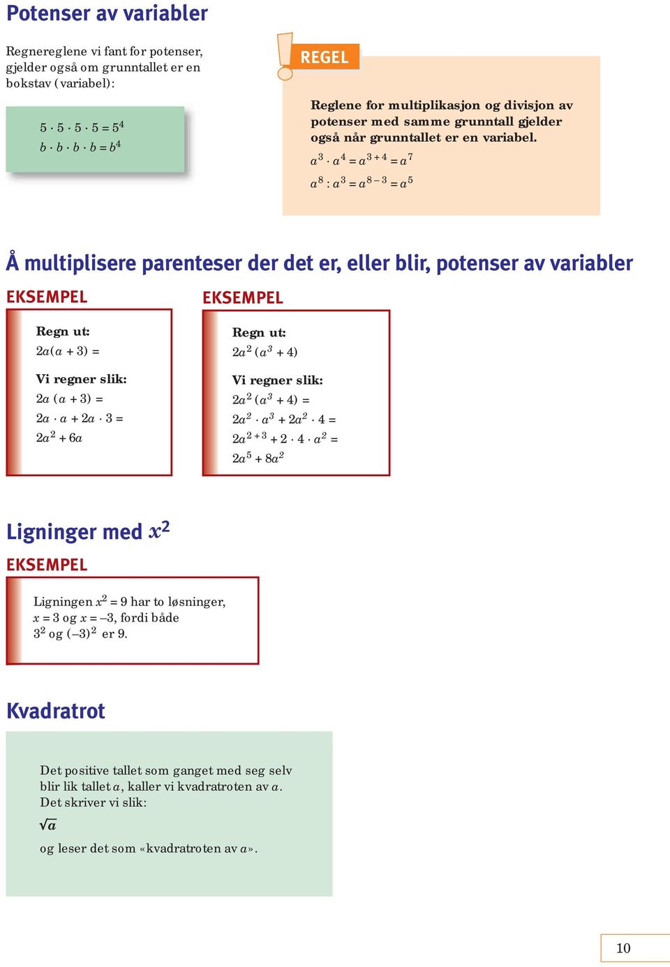 a a 4 = a + 4 = a 7 a 8 : a = a 8 = a 5 Å multiplisere parenteser der det er, eller blir, potenser av variabler Regn ut: a(a + ) = Vi regner slik: a (a + ) = a a + a = a + 6a Regn ut: a (a +