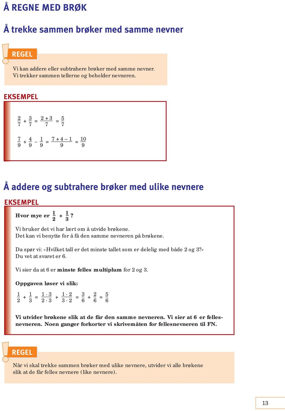 Det kan vi benytte for å få den samme nevneren på brøkene. Da spør vi: «Hvilket tall er det minste tallet som er delelig med både og?» Du vet at svaret er 6.