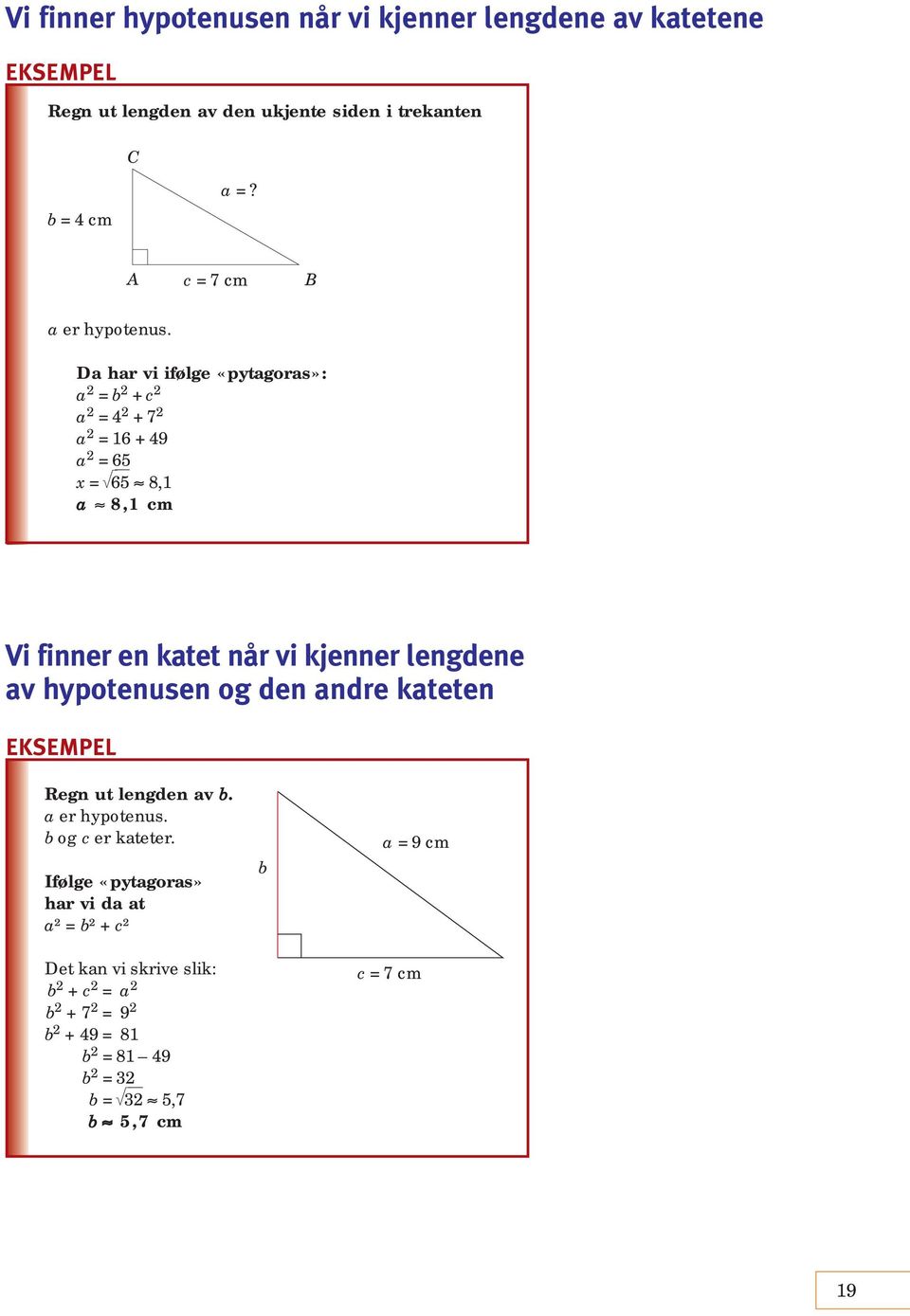 A c = 7 cm B Da har vi ifølge «pytagoras»: a = b + c a = 4 + 7 a = 16 + 49 a = 65 x = 65 8,1 a 8,1 cm Vi finner en katet når vi