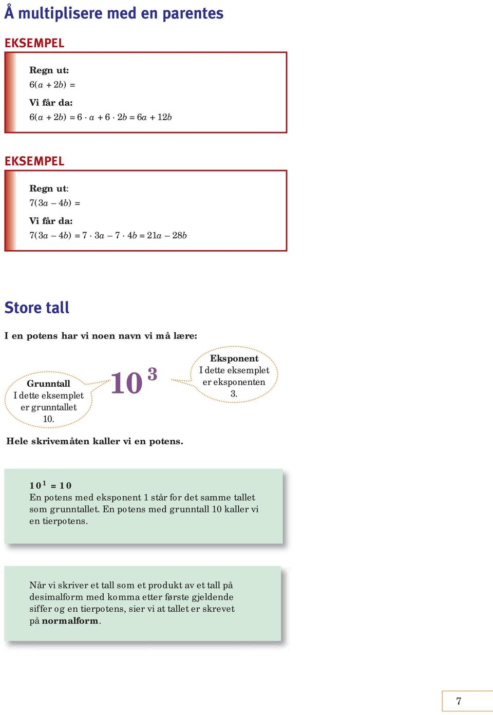 Hele skrivemåten kaller vi en potens. 10 1 = 10 En potens med eksponent 1 står for det samme tallet som grunntallet.