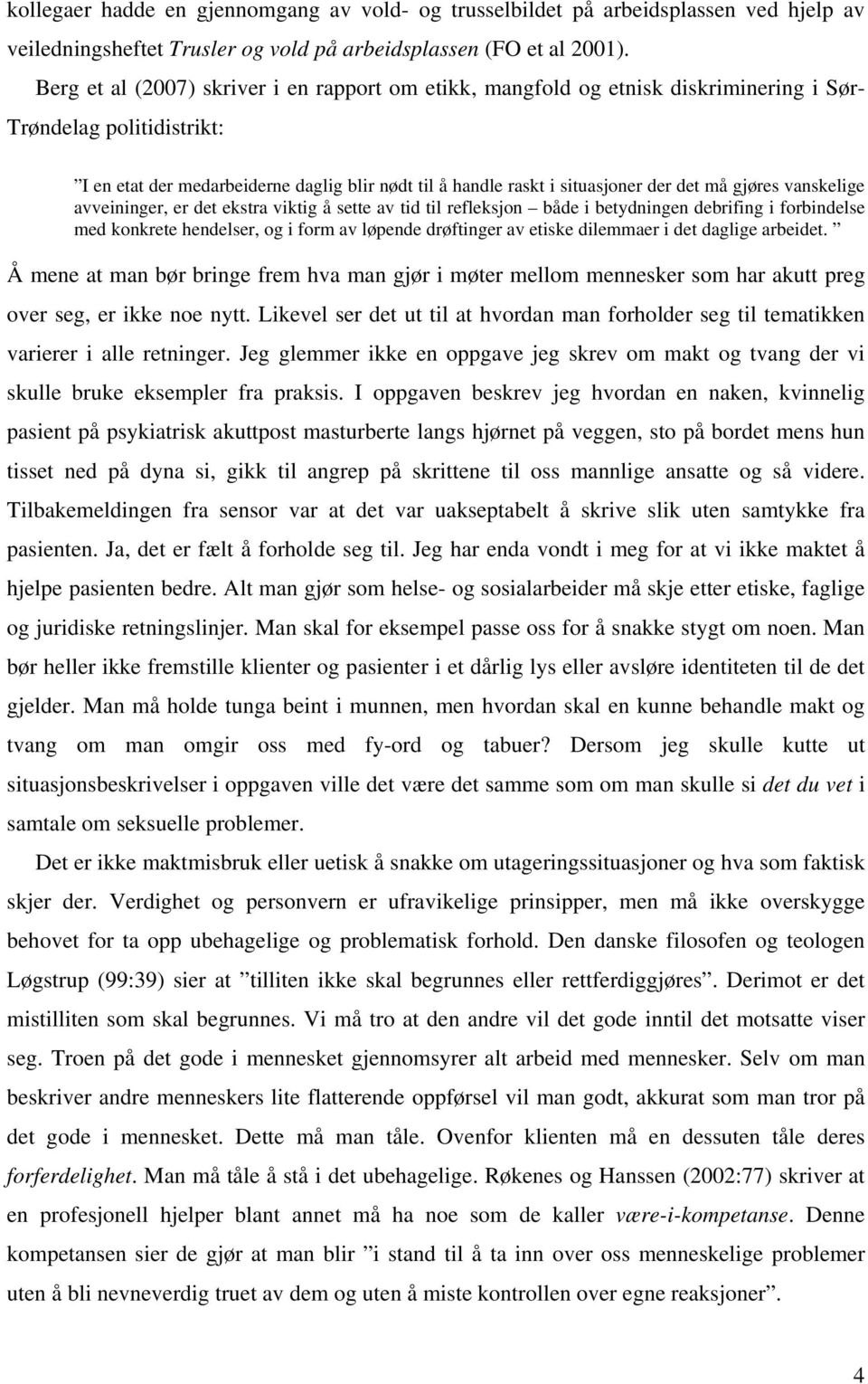 det må gjøres vanskelige avveininger, er det ekstra viktig å sette av tid til refleksjon både i betydningen debrifing i forbindelse med konkrete hendelser, og i form av løpende drøftinger av etiske