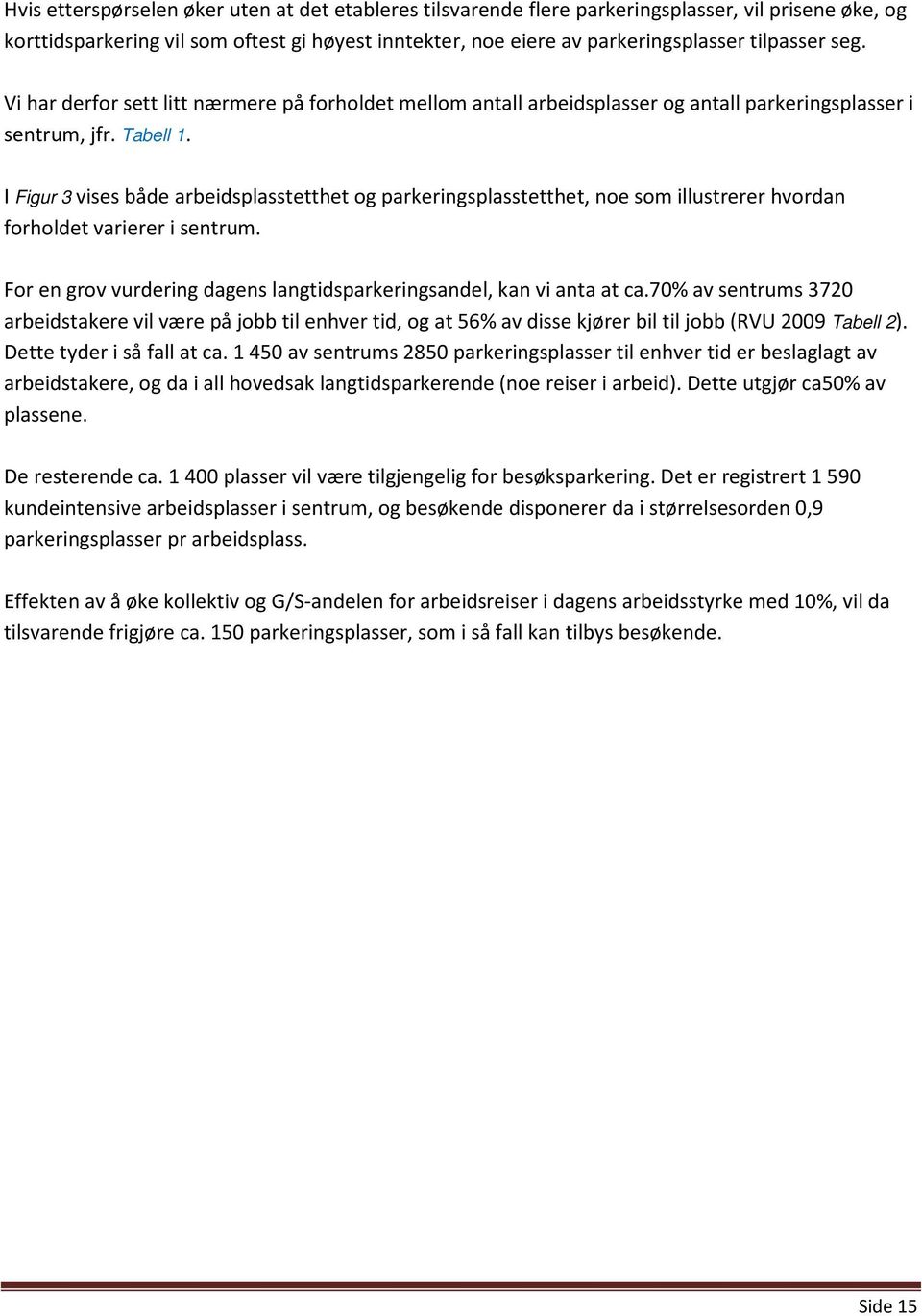 I Figur 3 vises både arbeidsplasstetthet og parkeringsplasstetthet, noe som illustrerer hvordan forholdet varierer i sentrum. For en grov vurdering dagens langtidsparkeringsandel, kan vi anta at ca.