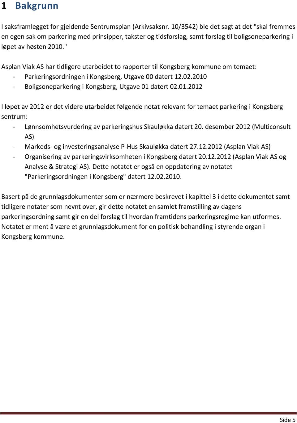 " Asplan Viak AS har tidligere utarbeidet to rapporter til Kongsberg kommune om temaet: - Parkeringsordningen i Kongsberg, Utgave 00 datert 12.02.
