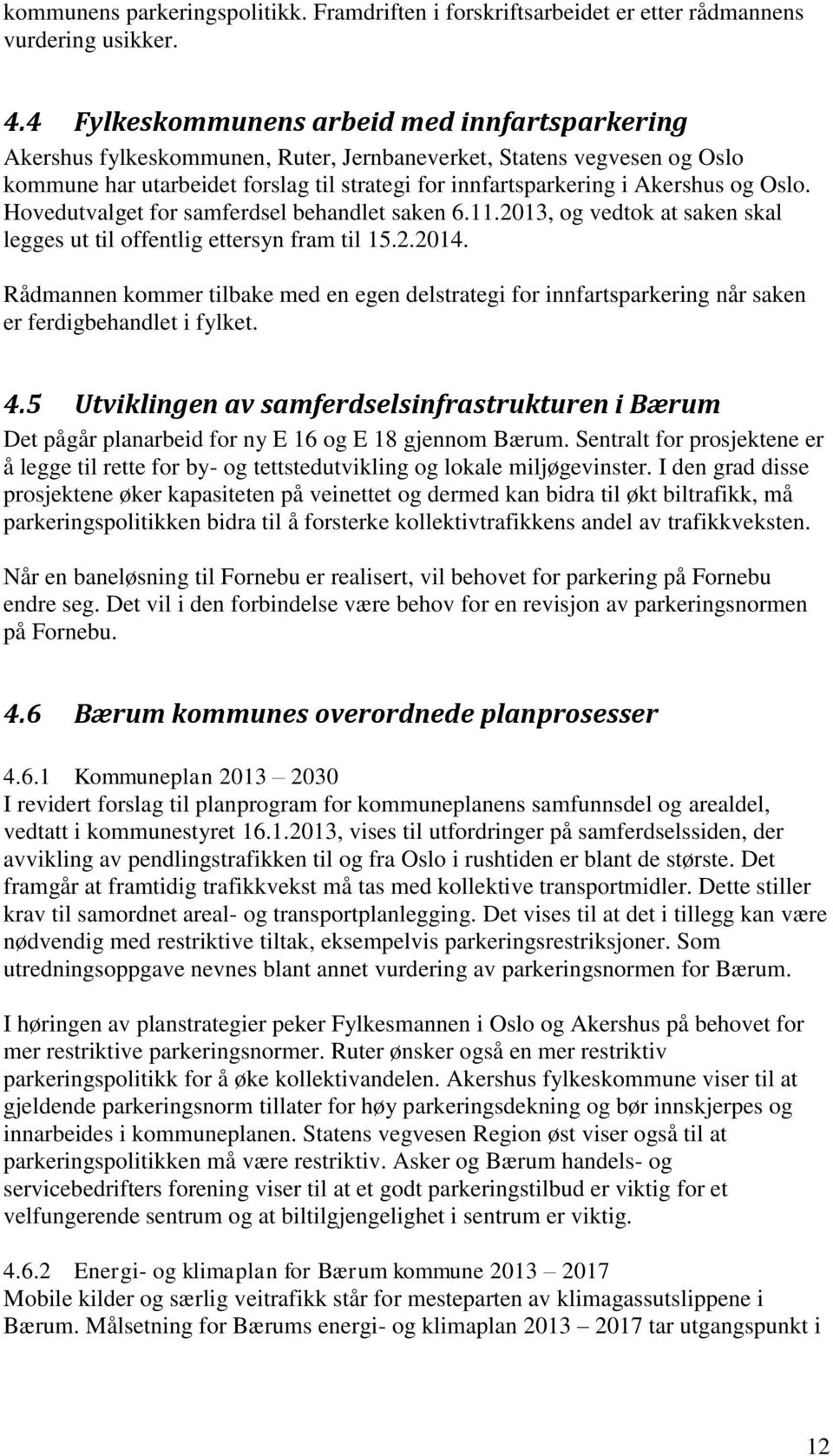 Oslo. Hovedutvalget for samferdsel behandlet saken 6.11.2013, og vedtok at saken skal legges ut til offentlig ettersyn fram til 15.2.2014.