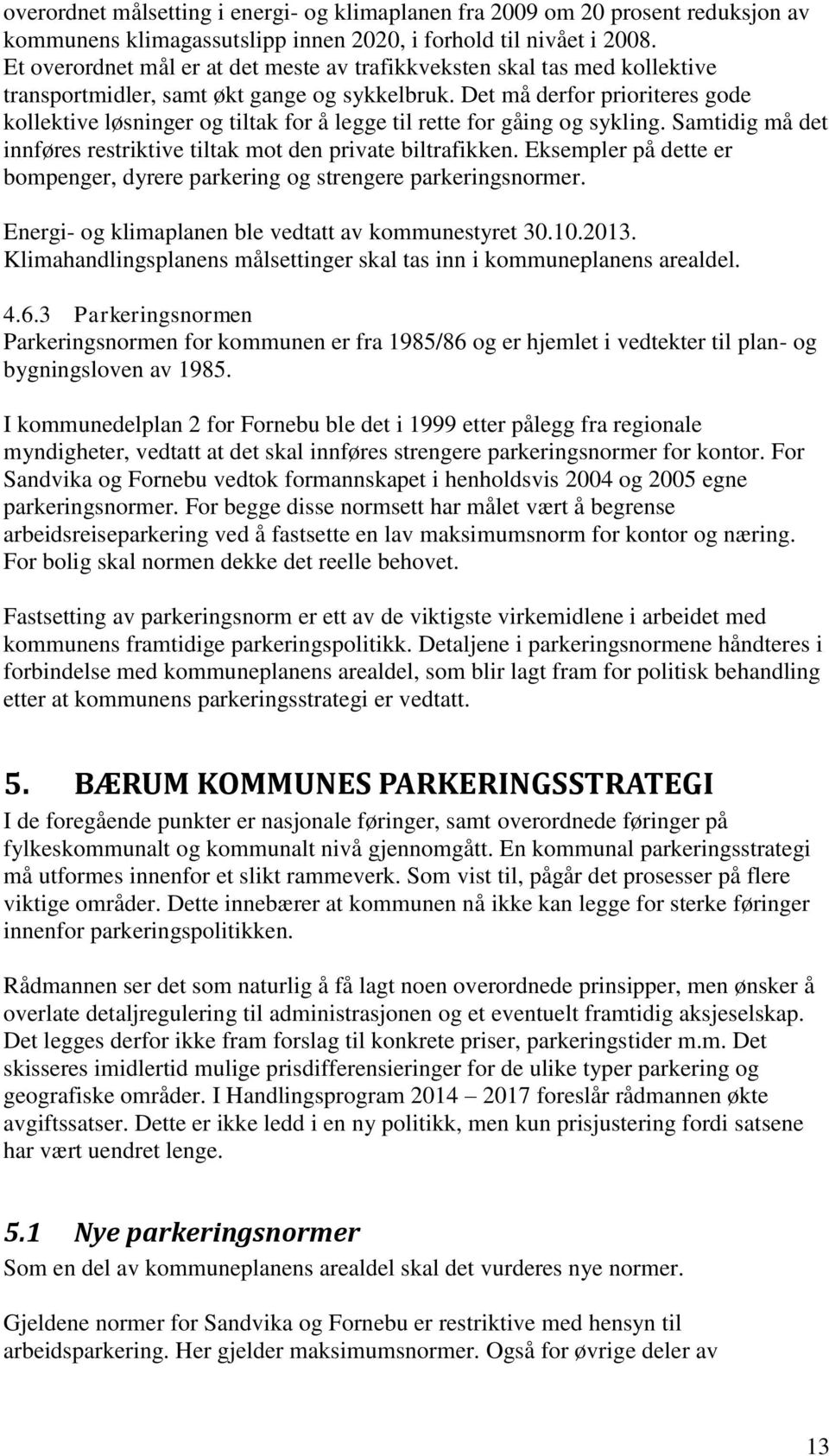 Det må derfor prioriteres gode kollektive løsninger og tiltak for å legge til rette for gåing og sykling. Samtidig må det innføres restriktive tiltak mot den private biltrafikken.