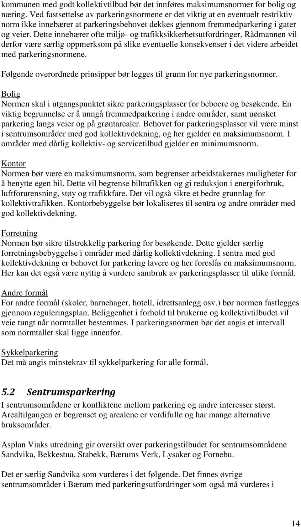 Dette innebærer ofte miljø- og trafikksikkerhetsutfordringer. Rådmannen vil derfor være særlig oppmerksom på slike eventuelle konsekvenser i det videre arbeidet med parkeringsnormene.