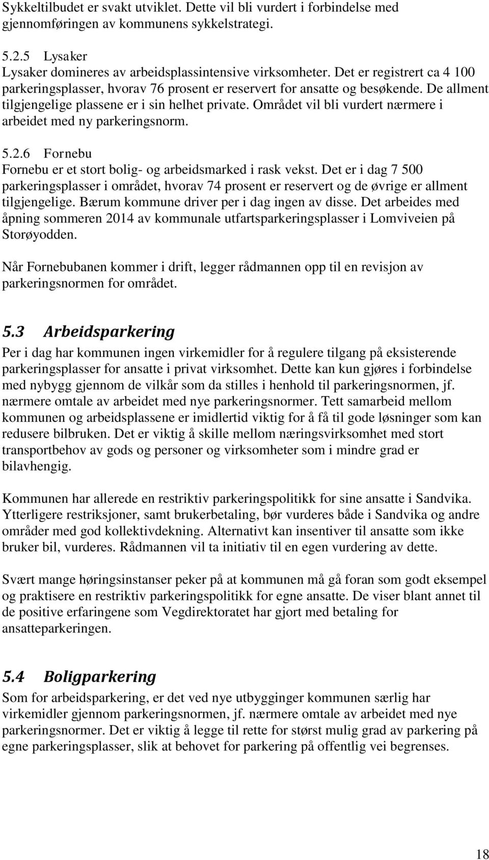 Området vil bli vurdert nærmere i arbeidet med ny parkeringsnorm. 5.2.6 Fornebu Fornebu er et stort bolig- og arbeidsmarked i rask vekst.