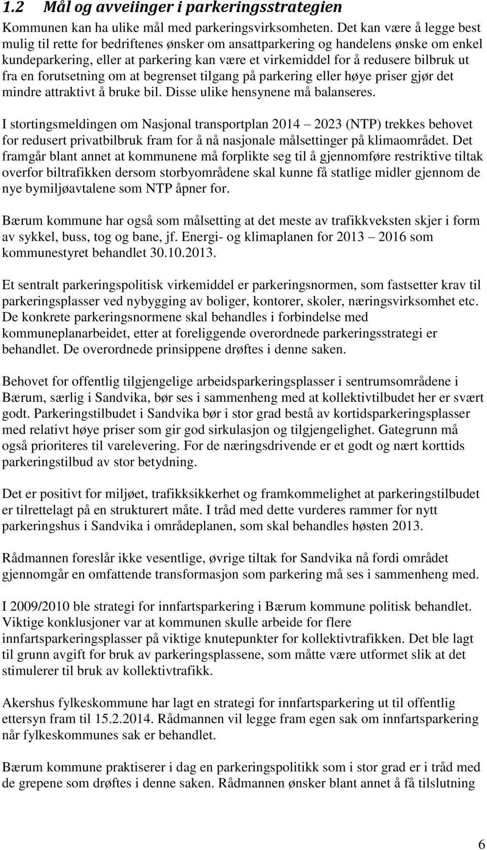 fra en forutsetning om at begrenset tilgang på parkering eller høye priser gjør det mindre attraktivt å bruke bil. Disse ulike hensynene må balanseres.