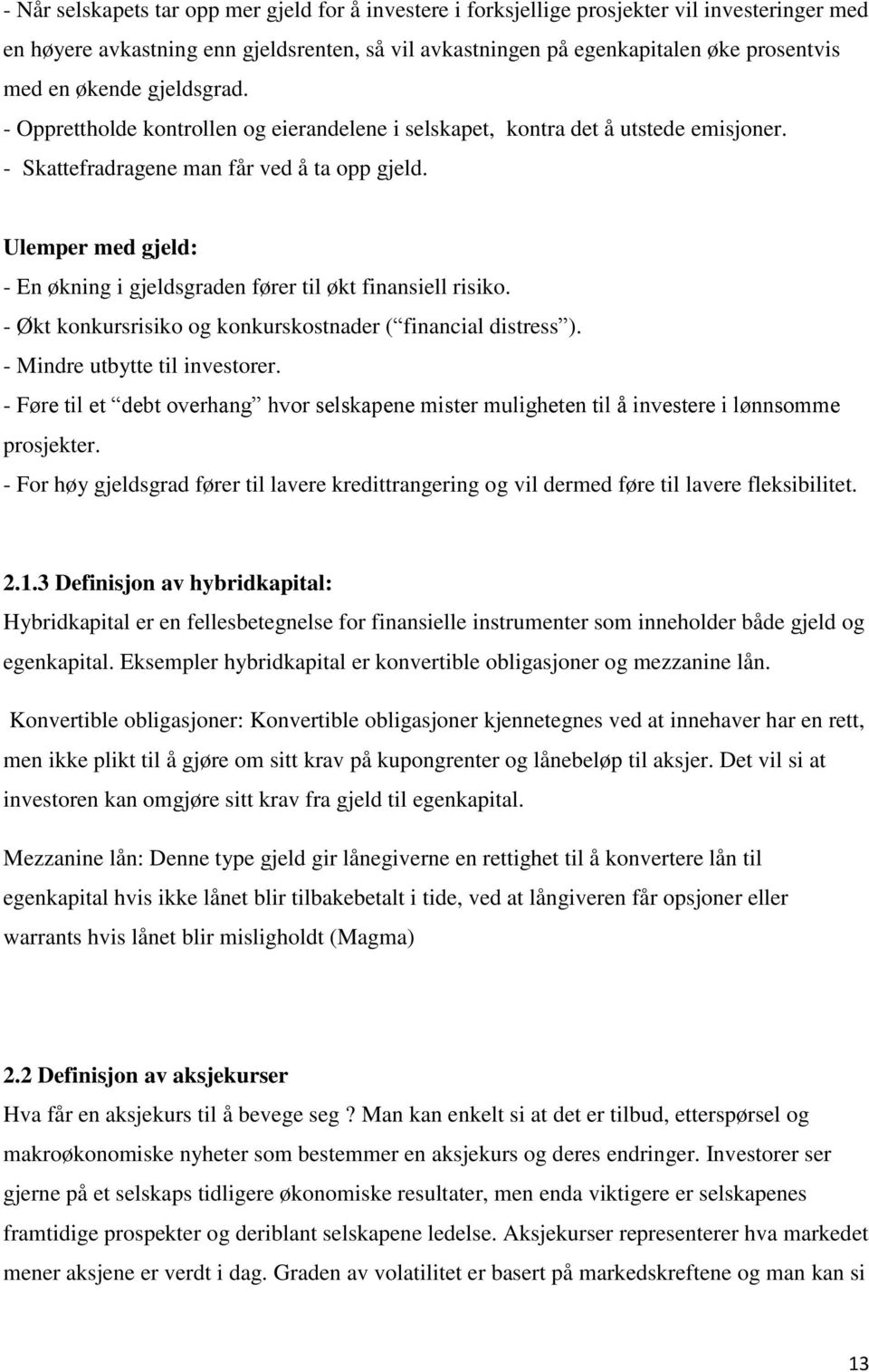 Ulemper med gjeld: - En økning i gjeldsgraden fører til økt finansiell risiko. - Økt konkursrisiko og konkurskostnader ( financial distress ). - Mindre utbytte til investorer.