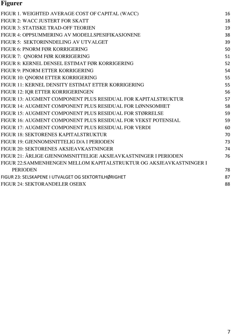 UTVALGET 39 FIGUR 6: PNORM FØR KORRIGERING 50 FIGUR 7: QNORM FØR KORRIGERING 51 FIGUR 8: KERNEL DENSEL ESTIMAT FØR KORRIGERING 52 FIGUR 9: PNORM ETTER KORRIGERING 54 FIGUR 10: QNORM ETTER KORRIGERING