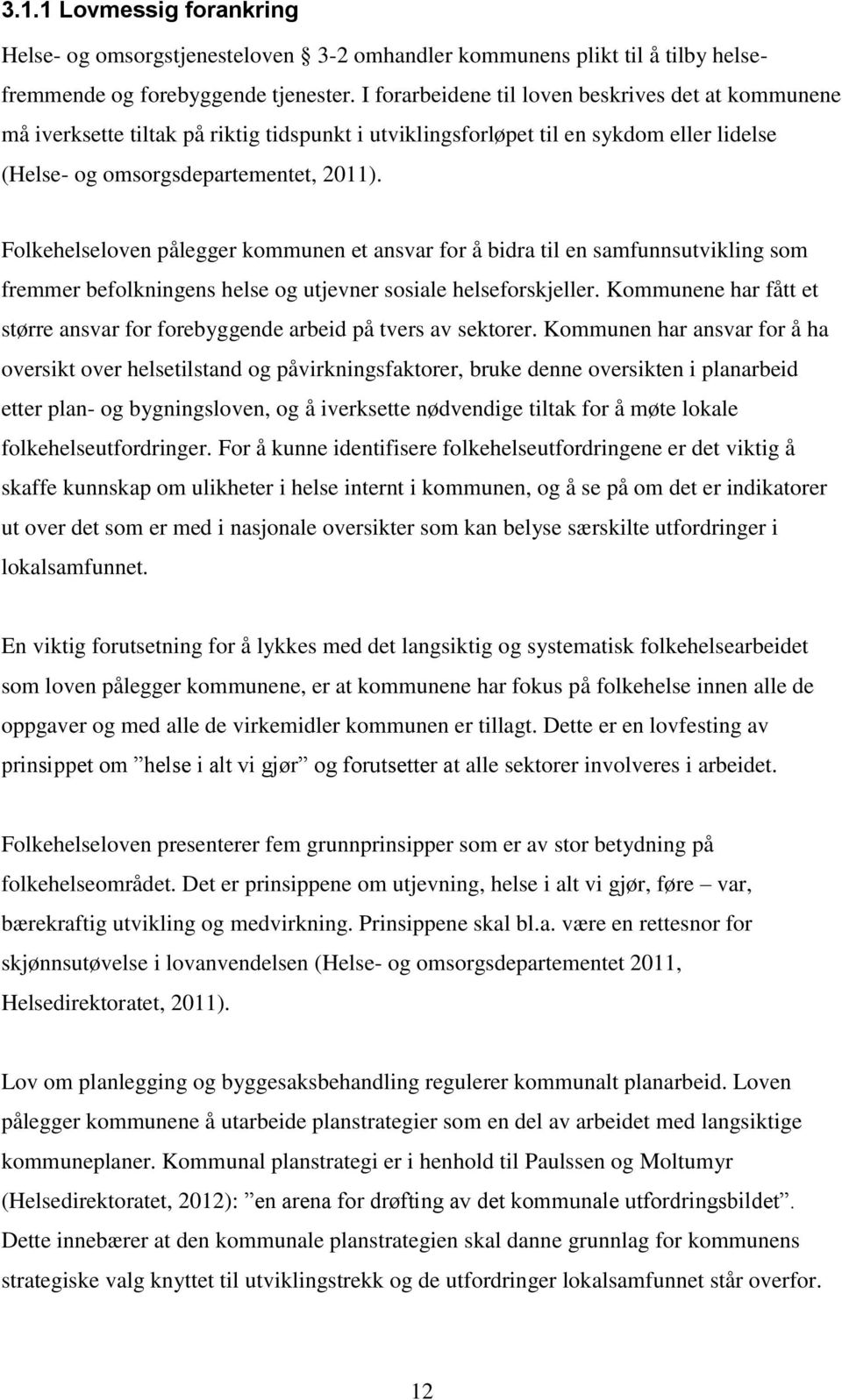 Folkehelseloven pålegger kommunen et ansvar for å bidra til en samfunnsutvikling som fremmer befolkningens helse og utjevner sosiale helseforskjeller.