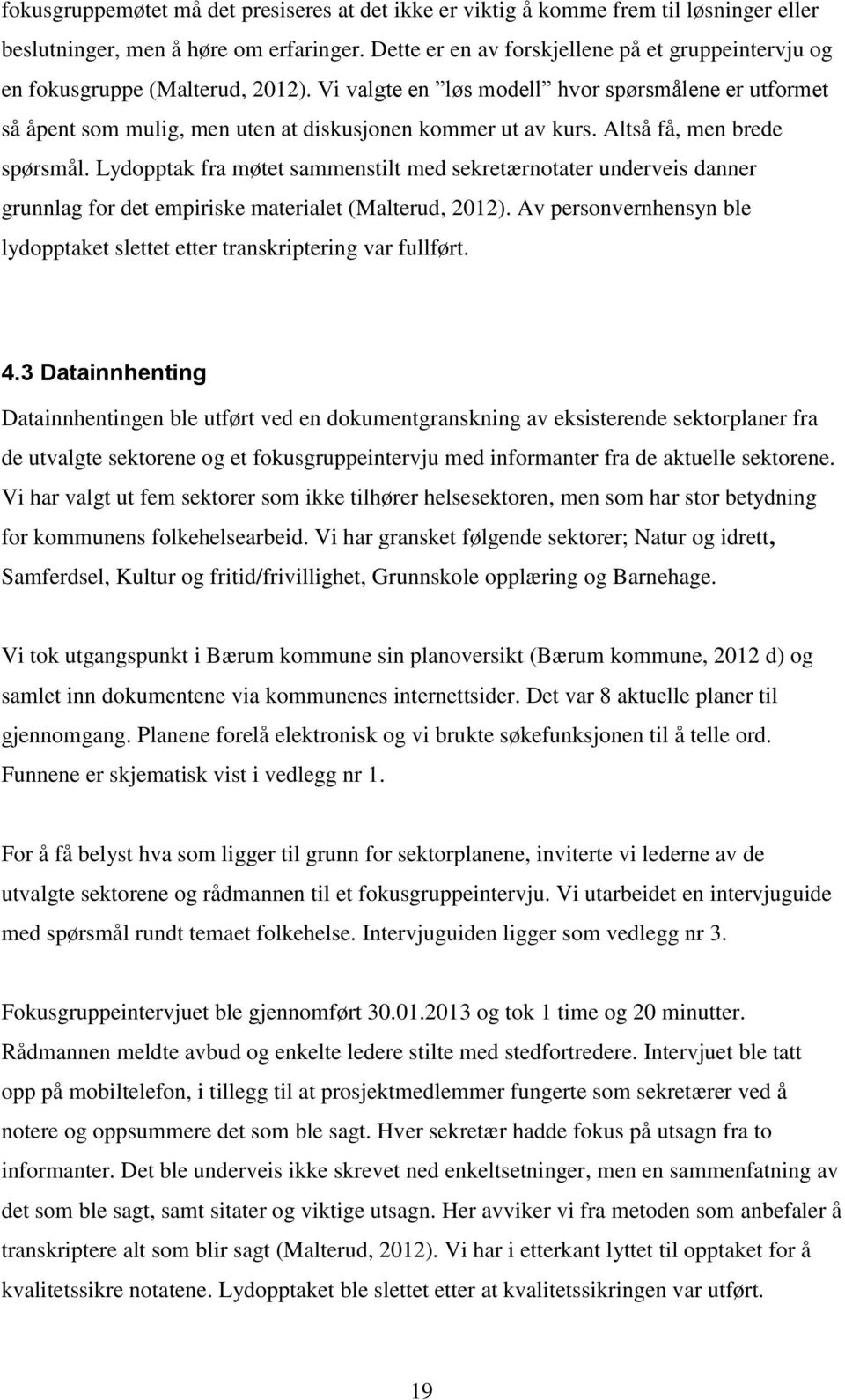 Altså få, men brede spørsmål. Lydopptak fra møtet sammenstilt med sekretærnotater underveis danner grunnlag for det empiriske materialet (Malterud, 2012).