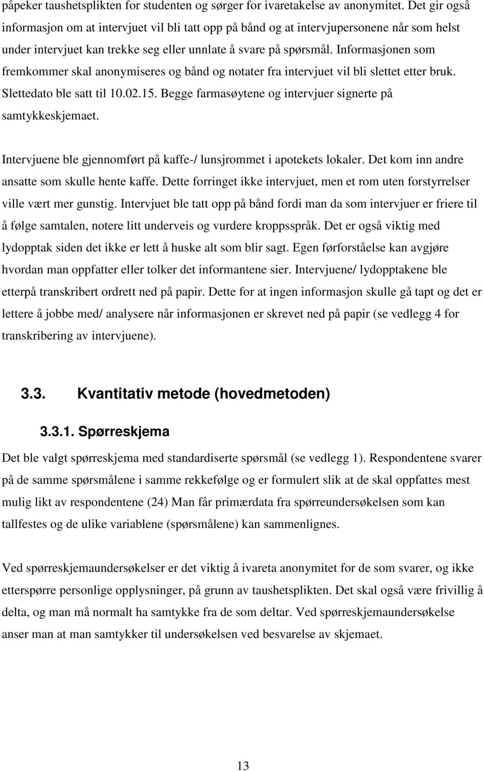 Informasjonen som fremkommer skal anonymiseres og bånd og notater fra intervjuet vil bli slettet etter bruk. Slettedato ble satt til 10.02.15.