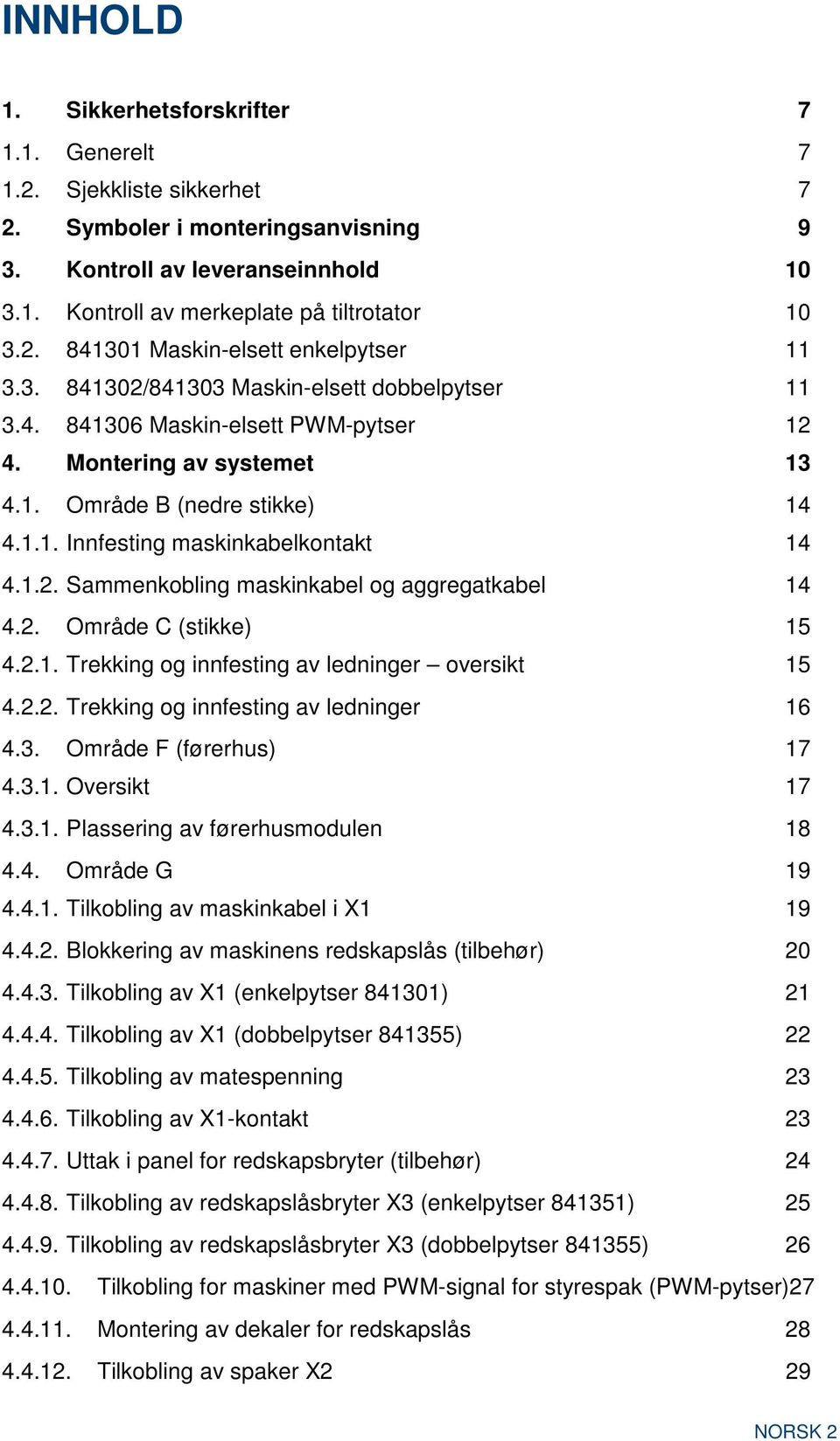 2. Område C (stikke) 15 4.2.1. Trekking og innfesting av ledninger oversikt 15 4.2.2. Trekking og innfesting av ledninger 16 4.3. Område F (førerhus) 17 4.3.1. Oversikt 17 4.3.1. Plassering av førerhusmodulen 18 4.