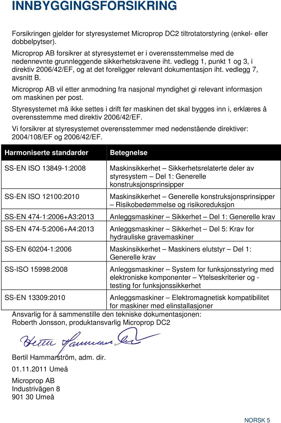 vedlegg 1, punkt 1 og 3, i direktiv 2006/42/EF, og at det foreligger relevant dokumentasjon iht. vedlegg 7, avsnitt B.