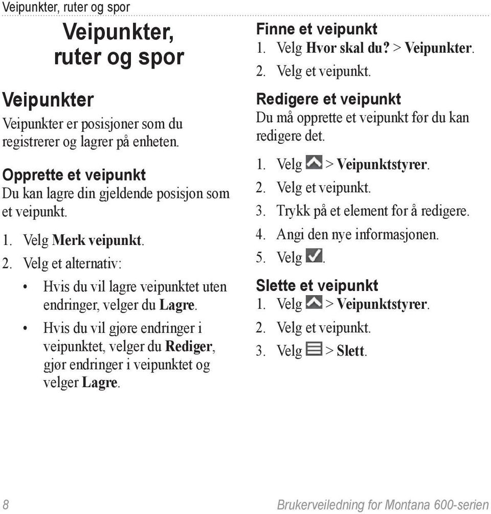 Hvis du vil gjøre endringer i veipunktet, velger du Rediger, gjør endringer i veipunktet og velger Lagre. Finne et veipunkt 1. Velg Hvor skal du? > Veipunkter. 2. Velg et veipunkt.