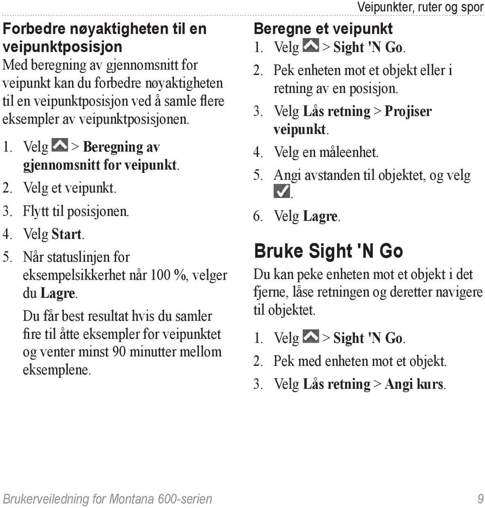 Du får best resultat hvis du samler fire til åtte eksempler for veipunktet og venter minst 90 minutter mellom eksemplene. Veipunkter, ruter og spor Beregne et veipunkt 1. Velg > Sight 'N Go. 2.