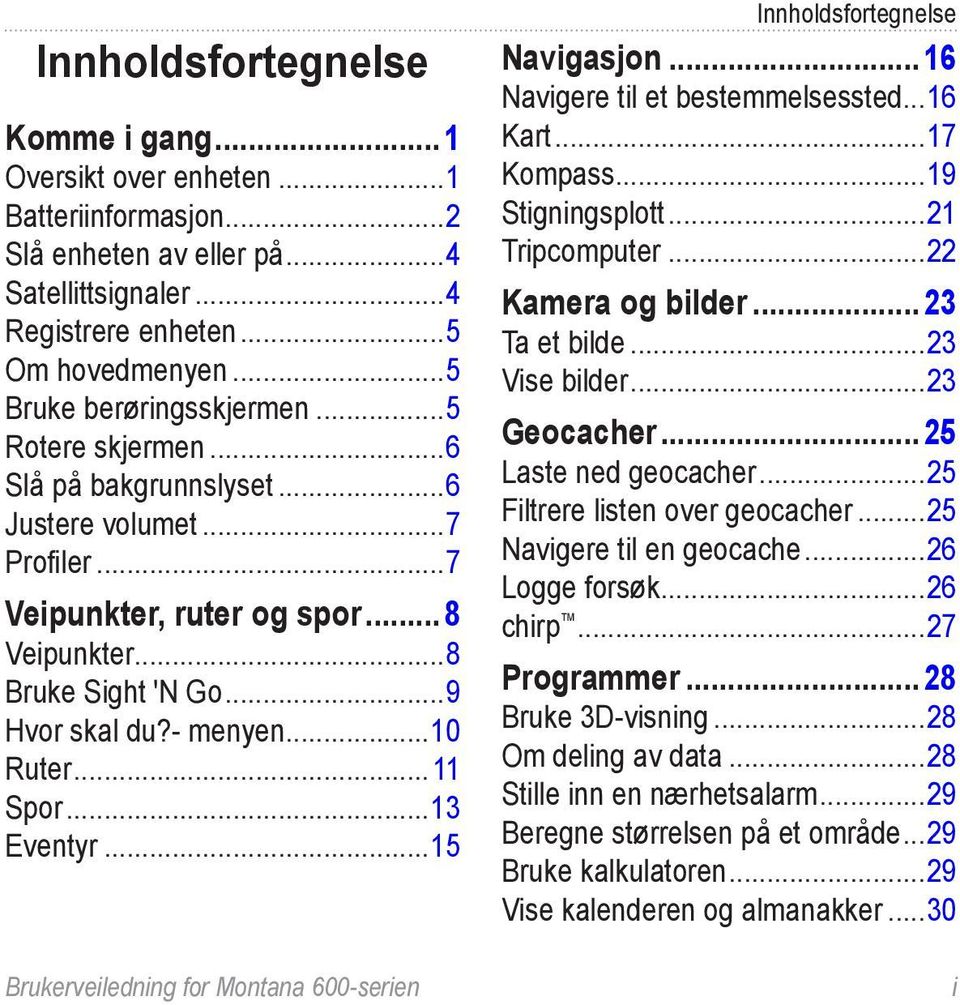 - menyen 10 Ruter 11 Spor 13 Eventyr 15 Brukerveiledning for Montana 600-serien Innholdsfortegnelse Navigasjon 16 Navigere til et bestemmelsessted 16 Kart 17 Kompass 19 Stigningsplott 21 Tripcomputer