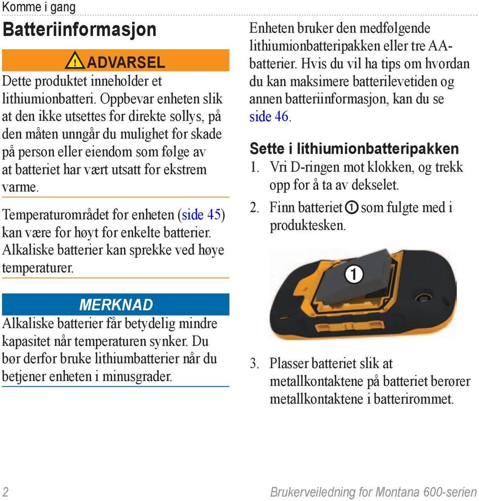 Temperaturområdet for enheten (side 45) kan være for høyt for enkelte batterier. Alkaliske batterier kan sprekke ved høye temperaturer.