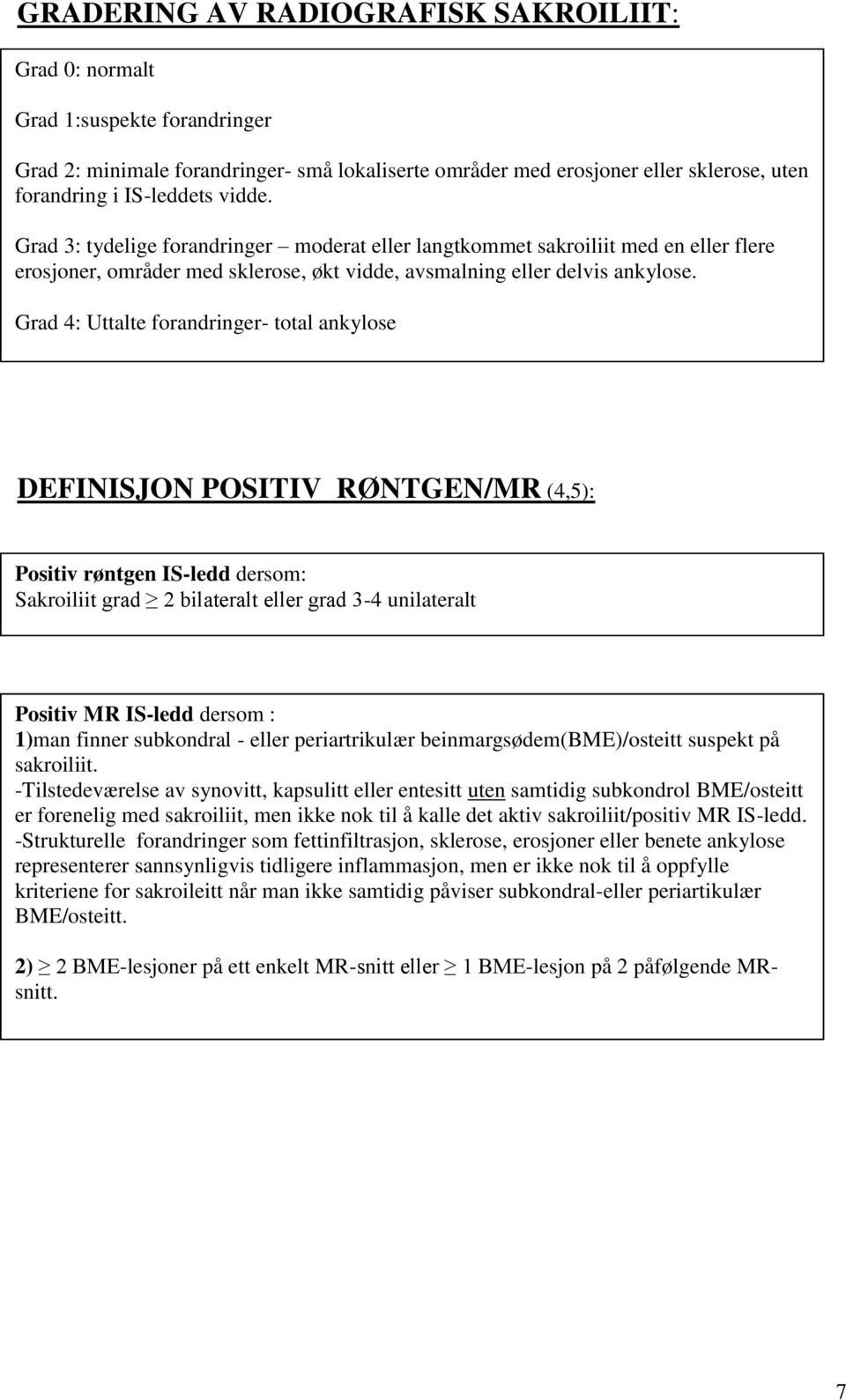 Grad 4: Uttalte forandringer- total ankylose DEFINISJON POSITIV RØNTGEN/MR (4,5): Positiv røntgen IS-ledd dersom: Sakroiliit grad 2 bilateralt eller grad 3-4 unilateralt Positiv MR IS-ledd dersom :