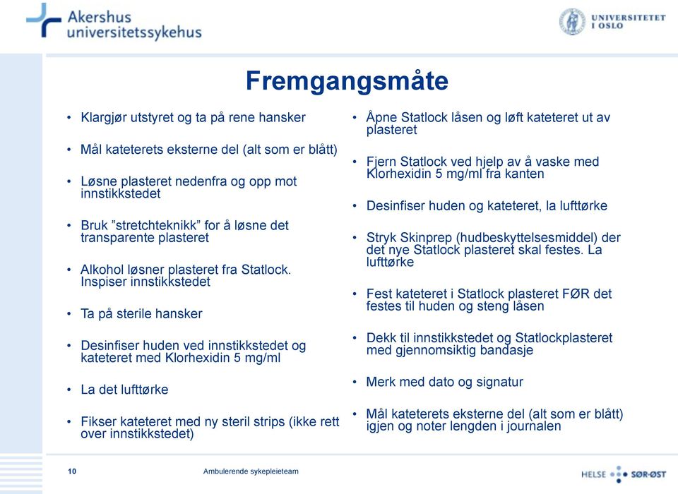 Inspiser innstikkstedet Ta på sterile hansker Desinfiser huden ved innstikkstedet og kateteret med Klorhexidin 5 mg/ml La det lufttørke Fikser kateteret med ny steril strips (ikke rett over