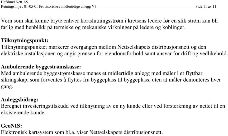 Tilknytningspunkt: Tilknytningspunktet markerer overgangen mellom Nettselskapets distribusjonsnett og den elektriske installasjonen og angir grensen for eiendomsforhold samt ansvar for drift og