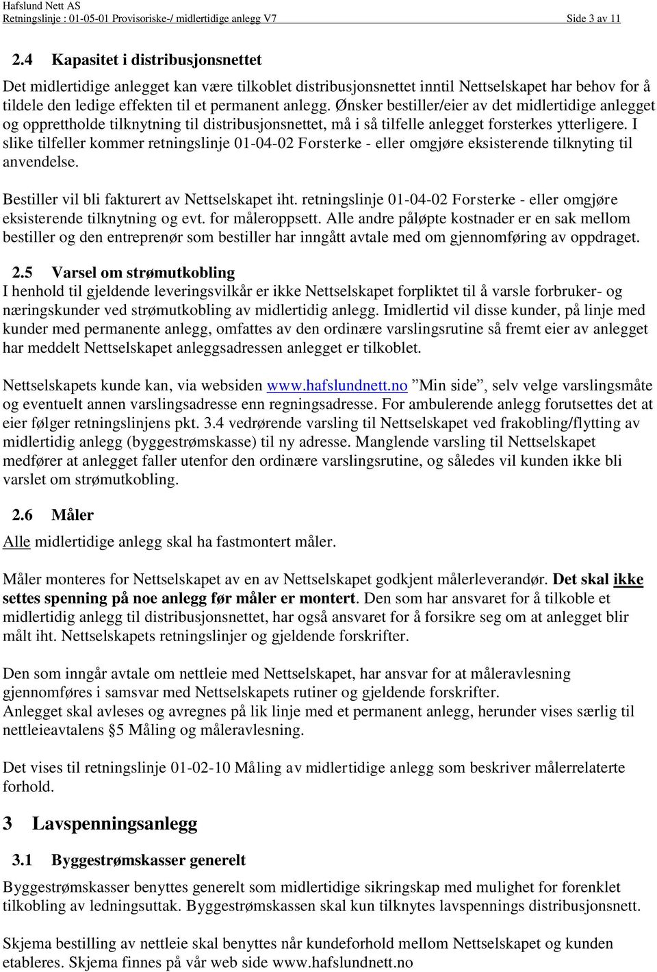 Ønsker bestiller/eier av det midlertidige anlegget og opprettholde tilknytning til distribusjonsnettet, må i så tilfelle anlegget forsterkes ytterligere.