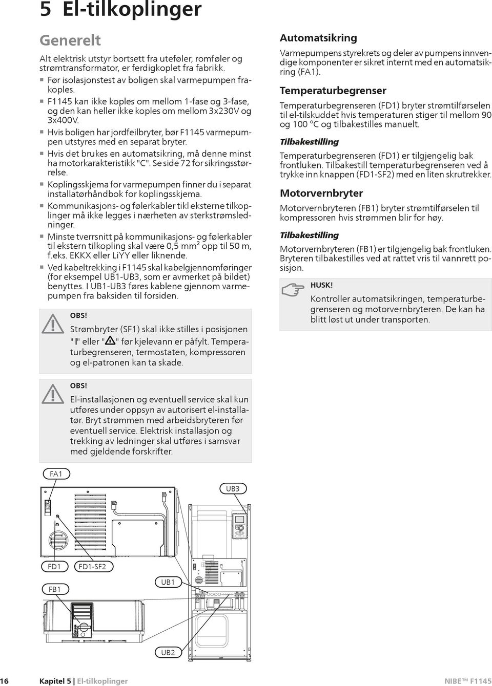 Hvis det brukes en automatsikring, må denne minst ha motorkarakteristikk "C". Se side 72 for sikringsstørrelse.